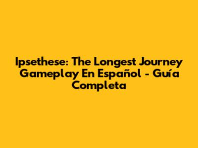 Ipsethese: The Longest Journey Gameplay En Español - Guía Completa
