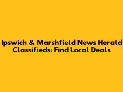 Ipswich & Marshfield News Herald Classifieds: Find Local Deals