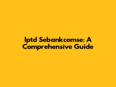 Iptd Sebankcomse: A Comprehensive Guide