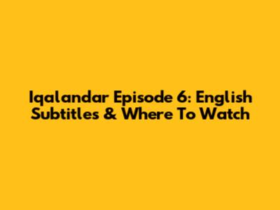 Iqalandar Episode 6: English Subtitles & Where To Watch