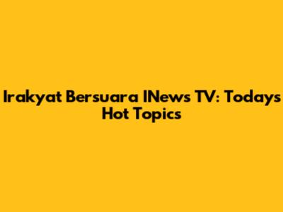 Irakyat Bersuara INews TV: Today's Hot Topics
