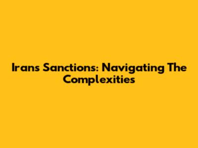 Iran's Sanctions: Navigating The Complexities