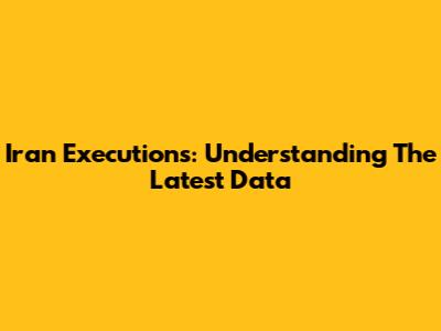 Iran Executions: Understanding The Latest Data