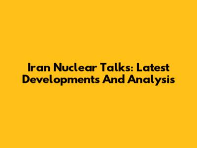 Iran Nuclear Talks: Latest Developments And Analysis