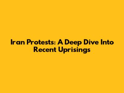 Iran Protests: A Deep Dive Into Recent Uprisings