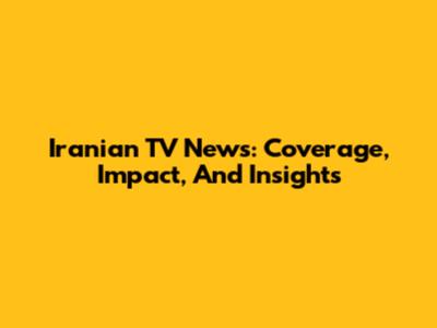 Iranian TV News: Coverage, Impact, And Insights