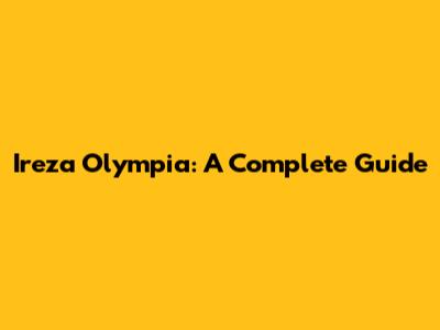 Ireza Olympia: A Complete Guide