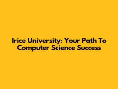 Irice University: Your Path To Computer Science Success