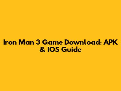 Iron Man 3 Game Download: APK & IOS Guide