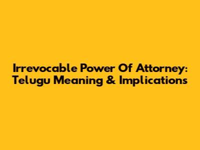Irrevocable Power Of Attorney: Telugu Meaning & Implications