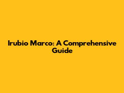 Irubio Marco: A Comprehensive Guide