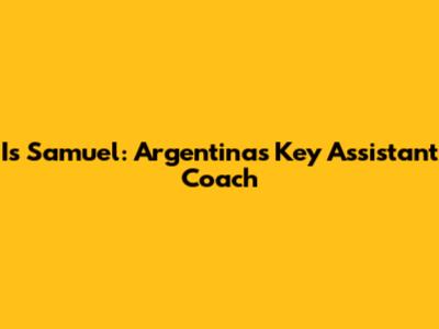 Is Samuel: Argentina's Key Assistant Coach