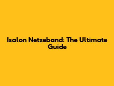 Isalon Netzeband: The Ultimate Guide