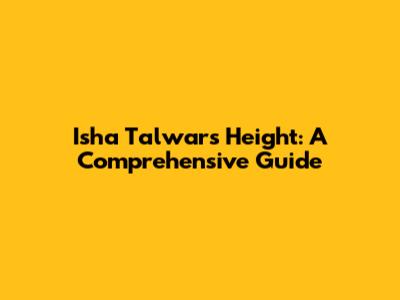 Isha Talwar's Height: A Comprehensive Guide