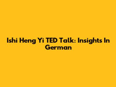 Ishi Heng Yi TED Talk: Insights In German