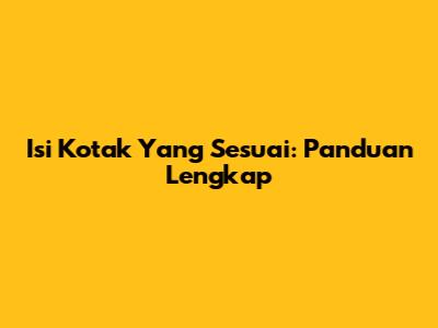 Isi Kotak Yang Sesuai: Panduan Lengkap
