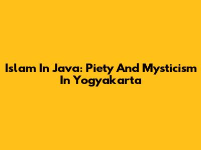 Islam In Java: Piety And Mysticism In Yogyakarta