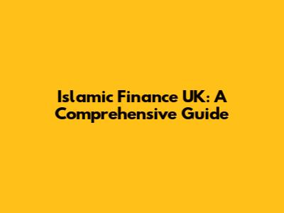 Islamic Finance UK: A Comprehensive Guide