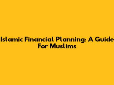 Islamic Financial Planning: A Guide For Muslims