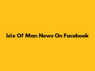 Isle Of Man News On Facebook