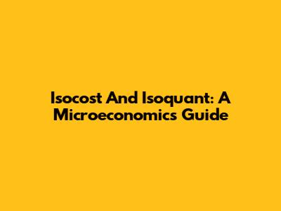 Isocost And Isoquant: A Microeconomics Guide