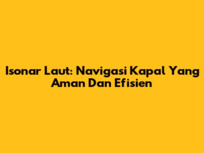 Isonar Laut: Navigasi Kapal Yang Aman Dan Efisien