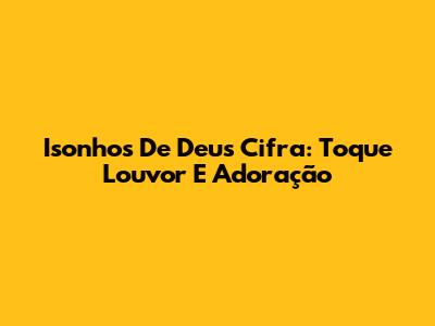 Isonhos De Deus Cifra: Toque Louvor E Adoração