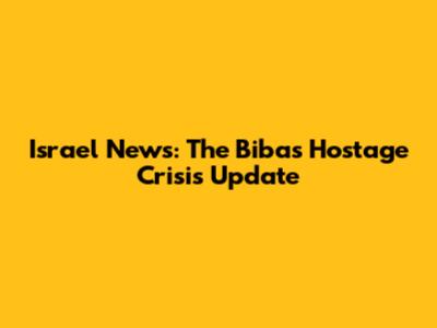 Israel News: The Bibas Hostage Crisis Update