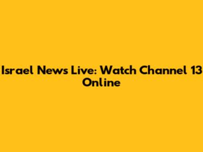Israel News Live: Watch Channel 13 Online