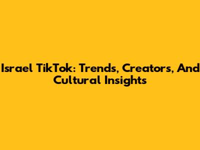 Israel TikTok: Trends, Creators, And Cultural Insights