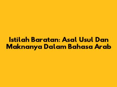 Istilah Baratan: Asal Usul Dan Maknanya Dalam Bahasa Arab