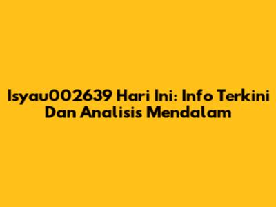 Isyau002639 Hari Ini: Info Terkini Dan Analisis Mendalam
