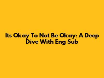 It's Okay To Not Be Okay: A Deep Dive With Eng Sub