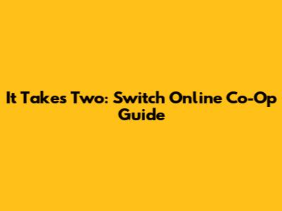 It Takes Two: Switch Online Co-Op Guide