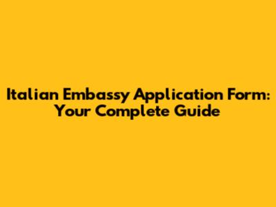 Italian Embassy Application Form: Your Complete Guide