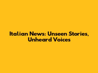 Italian News: Unseen Stories, Unheard Voices