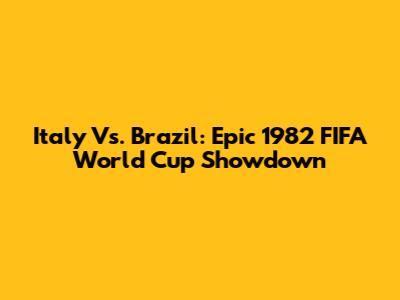Italy Vs. Brazil: Epic 1982 FIFA World Cup Showdown