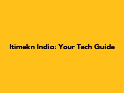Itimekn India: Your Tech Guide