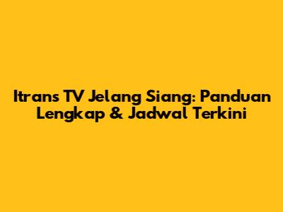 Itrans TV Jelang Siang: Panduan Lengkap & Jadwal Terkini
