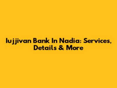 Iujjivan Bank In Nadia: Services, Details & More