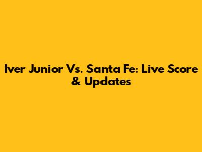 Iver Junior Vs. Santa Fe: Live Score & Updates
