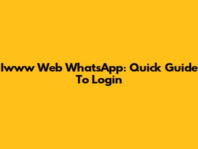 Iwww Web WhatsApp: Quick Guide To Login