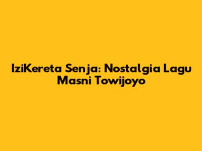 IziKereta Senja: Nostalgia Lagu Masni Towijoyo