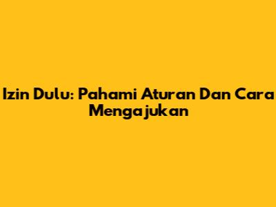 Izin Dulu: Pahami Aturan Dan Cara Mengajukan