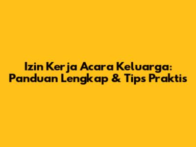 Izin Kerja Acara Keluarga: Panduan Lengkap & Tips Praktis