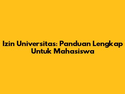 Izin Universitas: Panduan Lengkap Untuk Mahasiswa