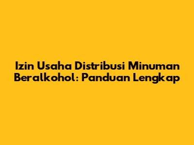 Izin Usaha Distribusi Minuman Beralkohol: Panduan Lengkap
