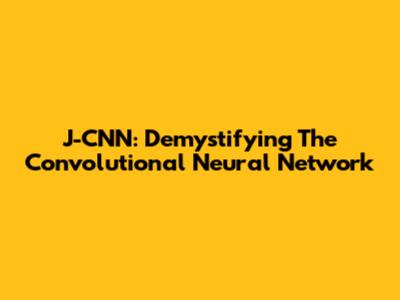 J-CNN: Demystifying The Convolutional Neural Network