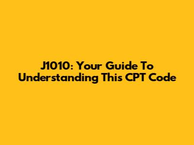 J1010: Your Guide To Understanding This CPT Code