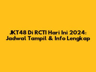 JKT48 Di RCTI Hari Ini 2024: Jadwal Tampil & Info Lengkap